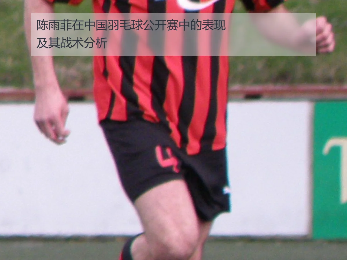 陈雨菲在中国羽毛球公开赛中的表现及其战术分析
